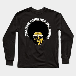 Black Man, Everybody Wants Your Soul Brotha, Black History, African American Long Sleeve T-Shirt